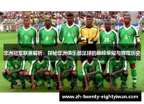 非洲冠军联赛解析:探秘非洲俱乐部足球的巅峰荣耀与辉煌历史 非洲冠军联赛解析:探秘非洲俱乐部足球的巅峰荣耀与辉煌历史