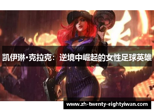 凯伊琳·克拉克:逆境中崛起的女性足球英雄 凯伊琳·克拉克:逆境中崛起的女性足球英雄