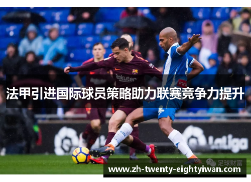 法甲引进国际球员策略助力联赛竞争力提升 法甲引进国际球员策略助力联赛竞争力提升